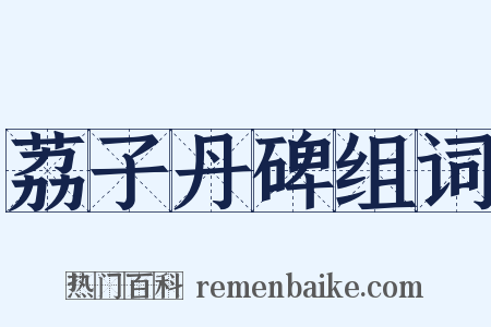 荔子丹碑组词是什么意思的图片